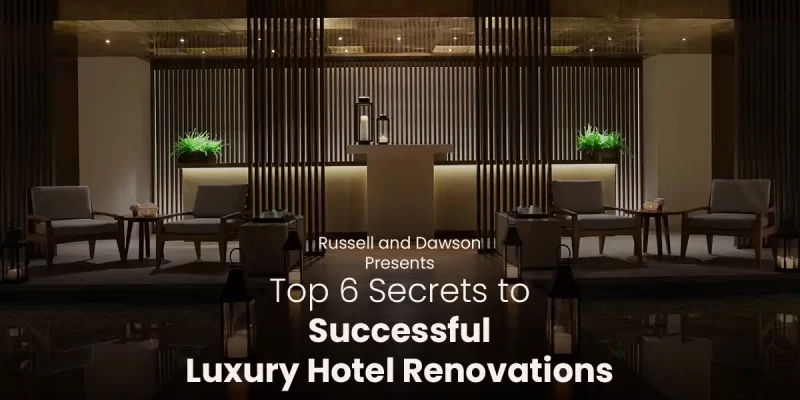 Top 6 Secrets to Successful Luxury Hotel Renovations